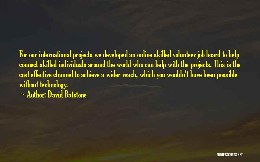 David Batstone Quotes: For Our International Projects We Developed An Online Skilled Volunteer Job Board To Help Connect Skilled Individuals Around The World