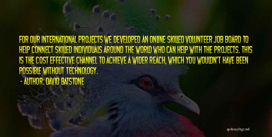 David Batstone Quotes: For Our International Projects We Developed An Online Skilled Volunteer Job Board To Help Connect Skilled Individuals Around The World
