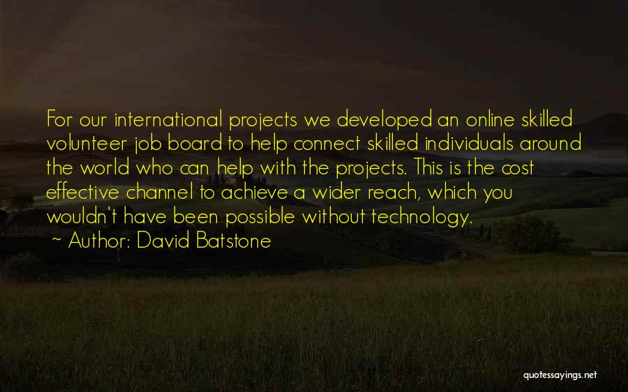 David Batstone Quotes: For Our International Projects We Developed An Online Skilled Volunteer Job Board To Help Connect Skilled Individuals Around The World
