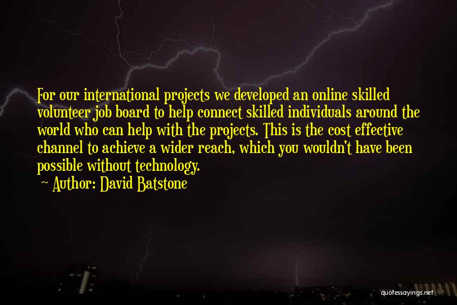 David Batstone Quotes: For Our International Projects We Developed An Online Skilled Volunteer Job Board To Help Connect Skilled Individuals Around The World