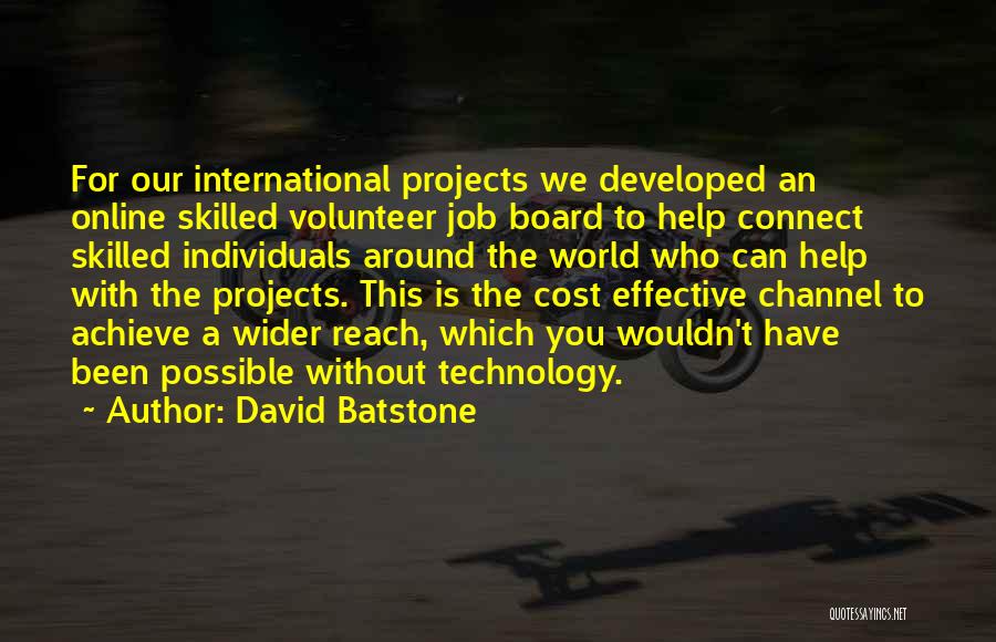 David Batstone Quotes: For Our International Projects We Developed An Online Skilled Volunteer Job Board To Help Connect Skilled Individuals Around The World