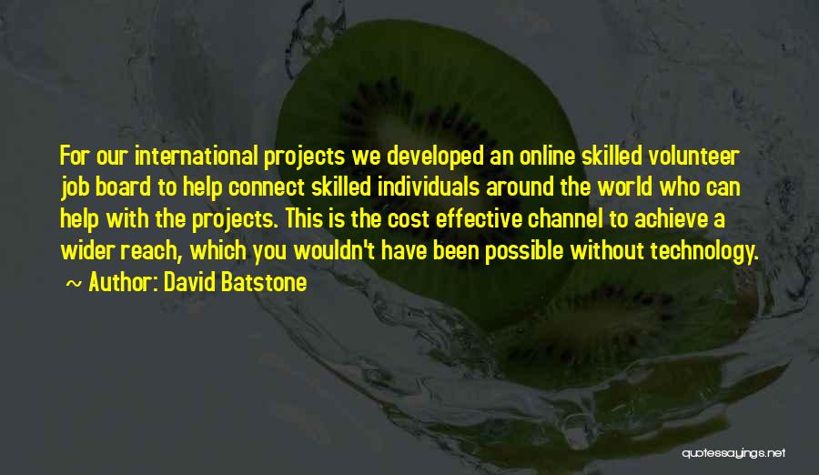 David Batstone Quotes: For Our International Projects We Developed An Online Skilled Volunteer Job Board To Help Connect Skilled Individuals Around The World