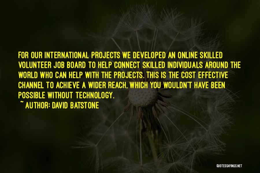 David Batstone Quotes: For Our International Projects We Developed An Online Skilled Volunteer Job Board To Help Connect Skilled Individuals Around The World