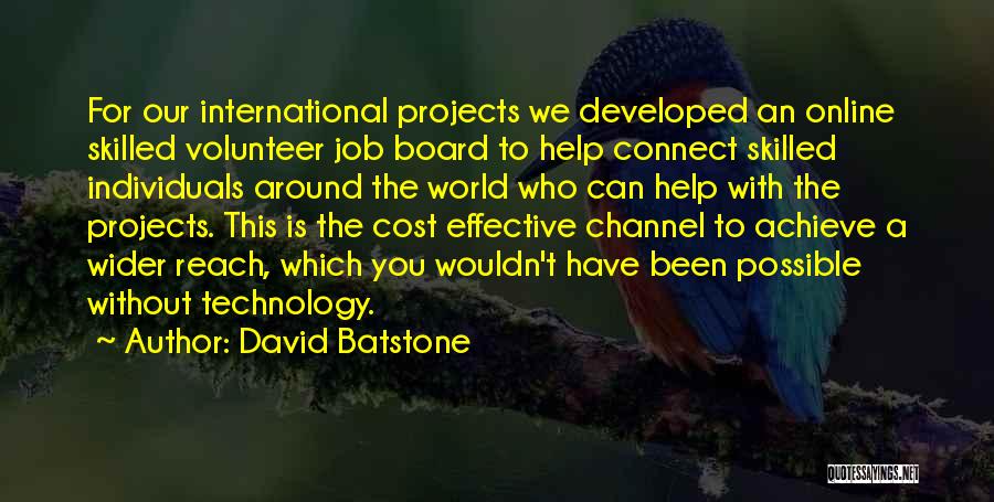 David Batstone Quotes: For Our International Projects We Developed An Online Skilled Volunteer Job Board To Help Connect Skilled Individuals Around The World