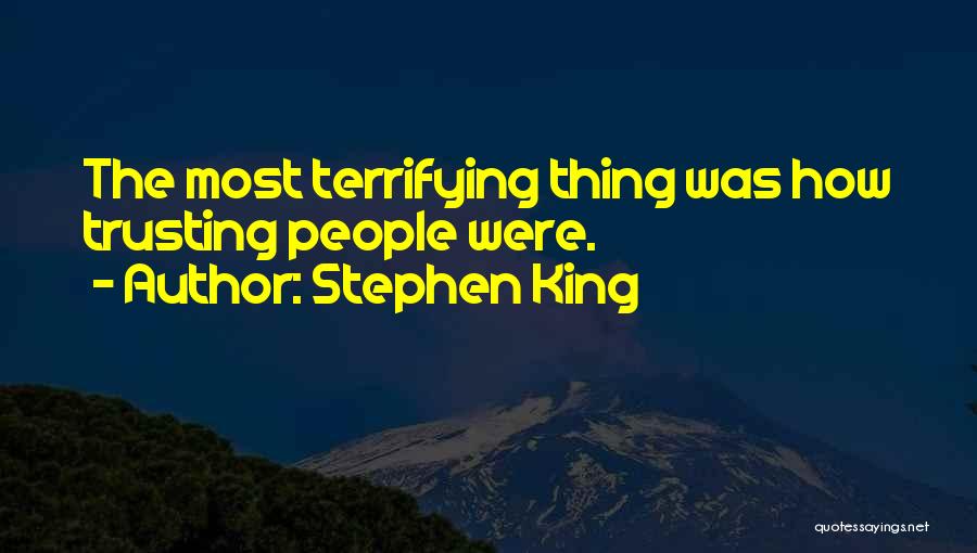 Stephen King Quotes: The Most Terrifying Thing Was How Trusting People Were.