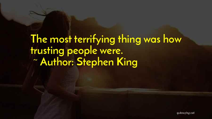 Stephen King Quotes: The Most Terrifying Thing Was How Trusting People Were.
