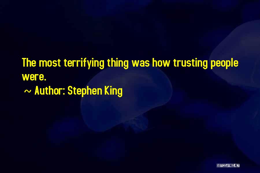 Stephen King Quotes: The Most Terrifying Thing Was How Trusting People Were.