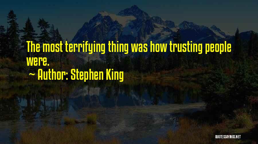 Stephen King Quotes: The Most Terrifying Thing Was How Trusting People Were.