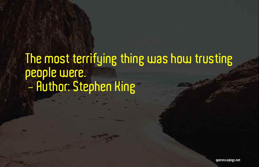 Stephen King Quotes: The Most Terrifying Thing Was How Trusting People Were.