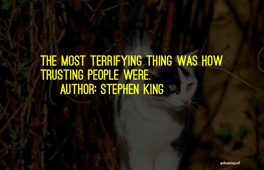Stephen King Quotes: The Most Terrifying Thing Was How Trusting People Were.