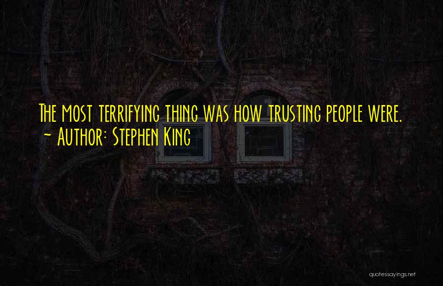 Stephen King Quotes: The Most Terrifying Thing Was How Trusting People Were.