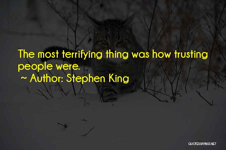 Stephen King Quotes: The Most Terrifying Thing Was How Trusting People Were.