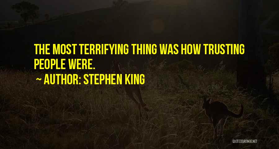 Stephen King Quotes: The Most Terrifying Thing Was How Trusting People Were.