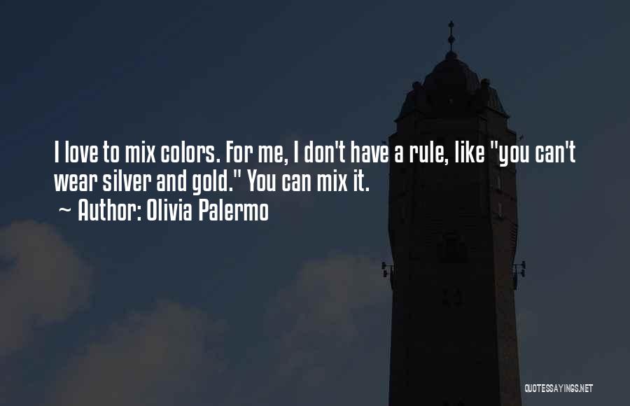 Olivia Palermo Quotes: I Love To Mix Colors. For Me, I Don't Have A Rule, Like You Can't Wear Silver And Gold. You