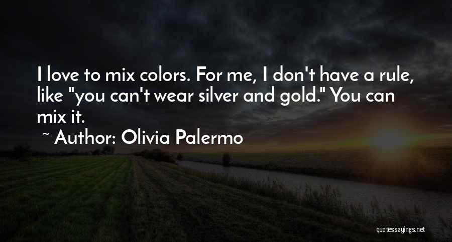 Olivia Palermo Quotes: I Love To Mix Colors. For Me, I Don't Have A Rule, Like You Can't Wear Silver And Gold. You