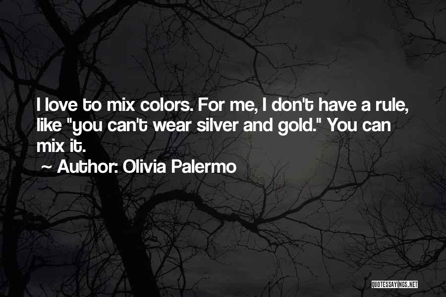 Olivia Palermo Quotes: I Love To Mix Colors. For Me, I Don't Have A Rule, Like You Can't Wear Silver And Gold. You