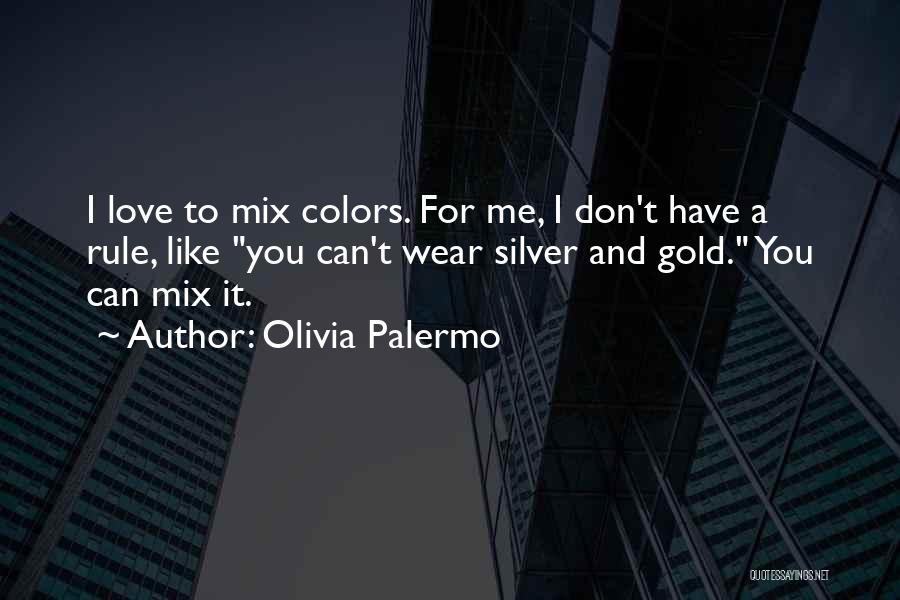 Olivia Palermo Quotes: I Love To Mix Colors. For Me, I Don't Have A Rule, Like You Can't Wear Silver And Gold. You
