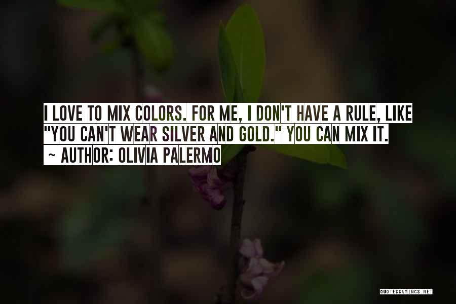 Olivia Palermo Quotes: I Love To Mix Colors. For Me, I Don't Have A Rule, Like You Can't Wear Silver And Gold. You
