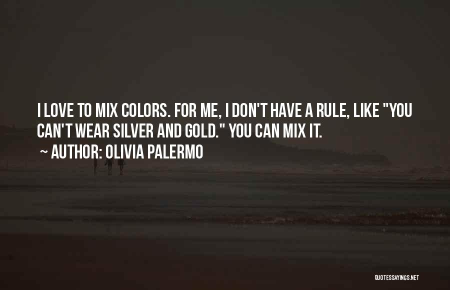 Olivia Palermo Quotes: I Love To Mix Colors. For Me, I Don't Have A Rule, Like You Can't Wear Silver And Gold. You