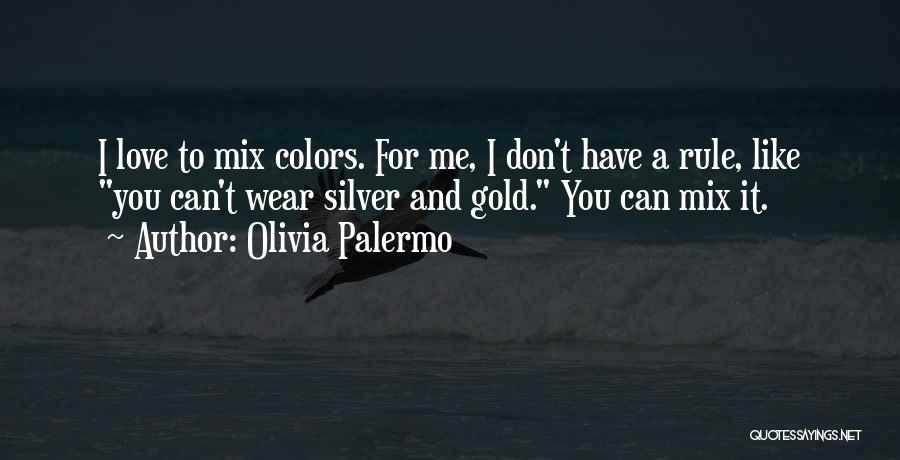 Olivia Palermo Quotes: I Love To Mix Colors. For Me, I Don't Have A Rule, Like You Can't Wear Silver And Gold. You