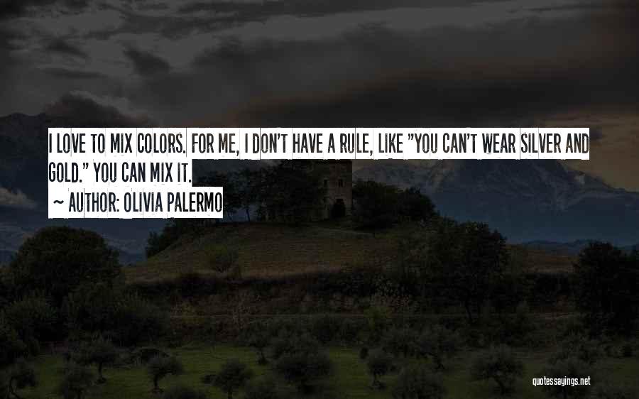 Olivia Palermo Quotes: I Love To Mix Colors. For Me, I Don't Have A Rule, Like You Can't Wear Silver And Gold. You