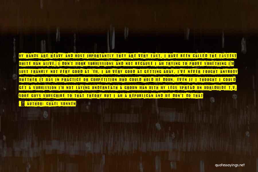 Chael Sonnen Quotes: My Hands Are Heavy And Most Importantly They Are Very Fast. I Have Been Called The Fastest White Man Alive.