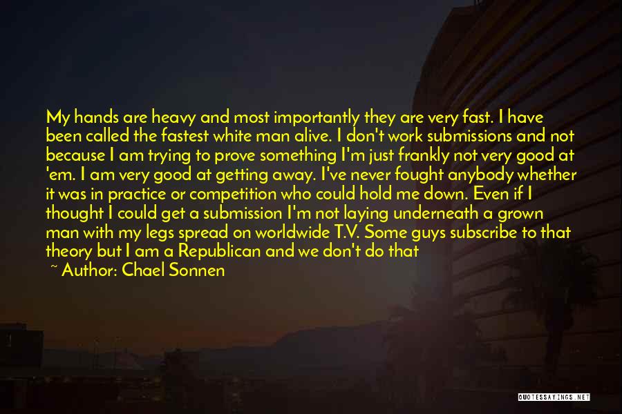 Chael Sonnen Quotes: My Hands Are Heavy And Most Importantly They Are Very Fast. I Have Been Called The Fastest White Man Alive.