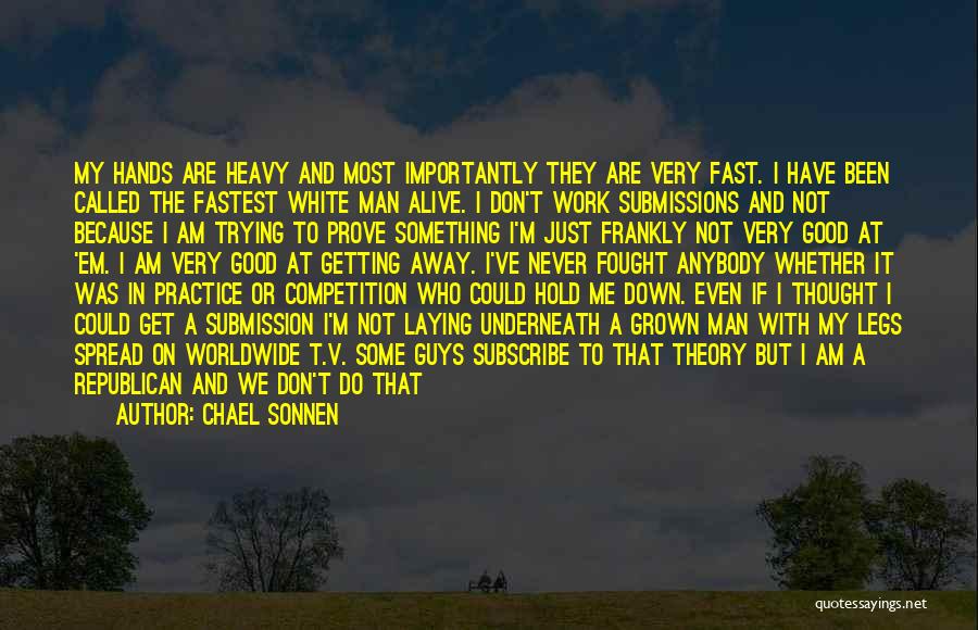 Chael Sonnen Quotes: My Hands Are Heavy And Most Importantly They Are Very Fast. I Have Been Called The Fastest White Man Alive.