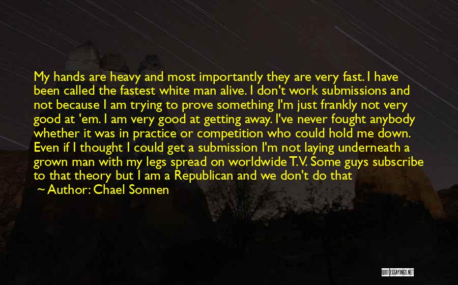 Chael Sonnen Quotes: My Hands Are Heavy And Most Importantly They Are Very Fast. I Have Been Called The Fastest White Man Alive.