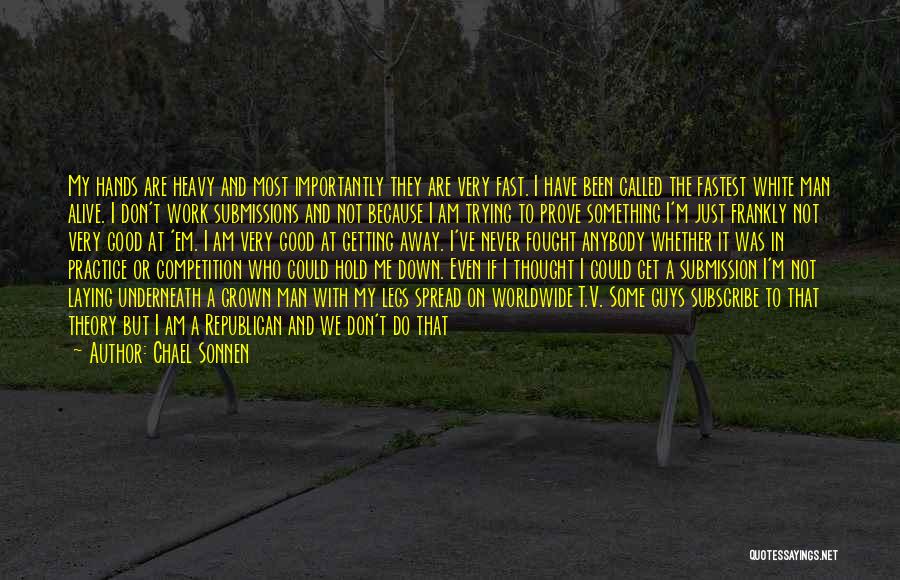 Chael Sonnen Quotes: My Hands Are Heavy And Most Importantly They Are Very Fast. I Have Been Called The Fastest White Man Alive.