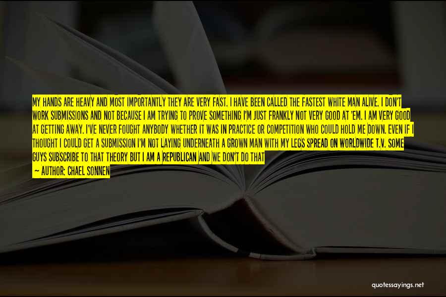 Chael Sonnen Quotes: My Hands Are Heavy And Most Importantly They Are Very Fast. I Have Been Called The Fastest White Man Alive.