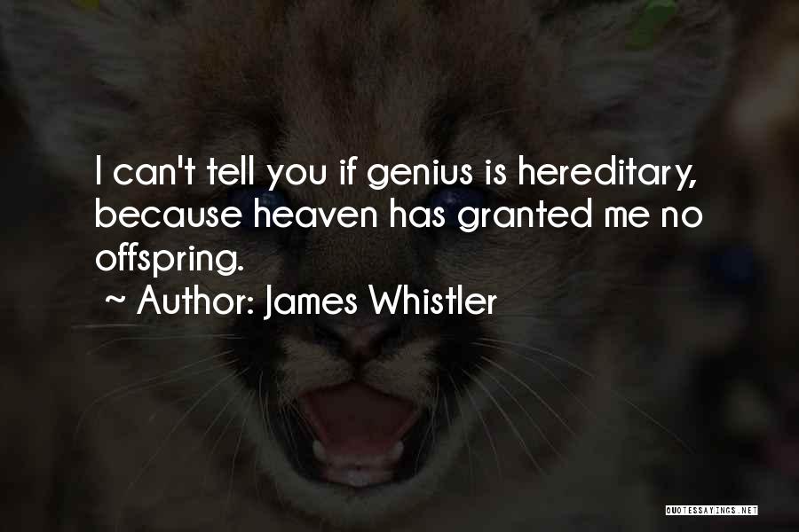 James Whistler Quotes: I Can't Tell You If Genius Is Hereditary, Because Heaven Has Granted Me No Offspring.