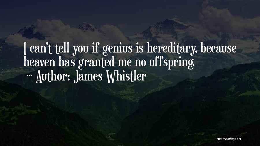 James Whistler Quotes: I Can't Tell You If Genius Is Hereditary, Because Heaven Has Granted Me No Offspring.