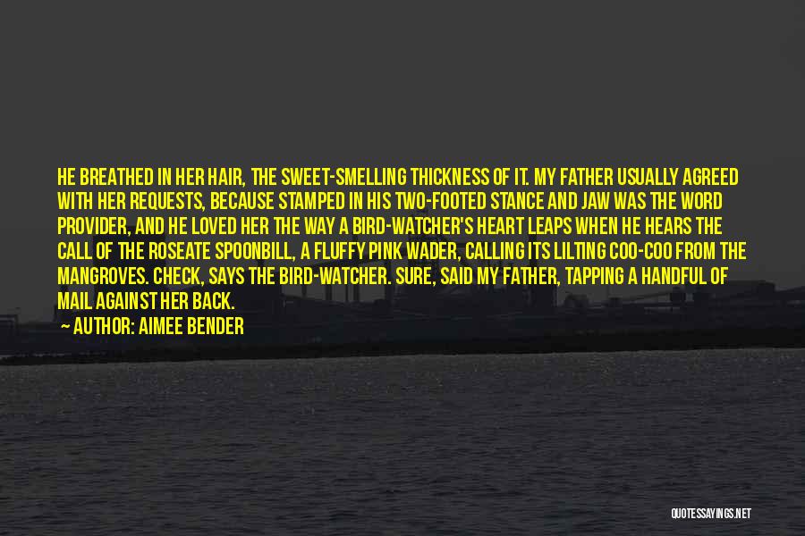 Aimee Bender Quotes: He Breathed In Her Hair, The Sweet-smelling Thickness Of It. My Father Usually Agreed With Her Requests, Because Stamped In