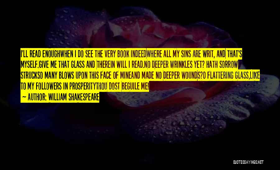 William Shakespeare Quotes: I'll Read Enoughwhen I Do See The Very Book Indeedwhere All My Sins Are Writ, And That's Myself.give Me That