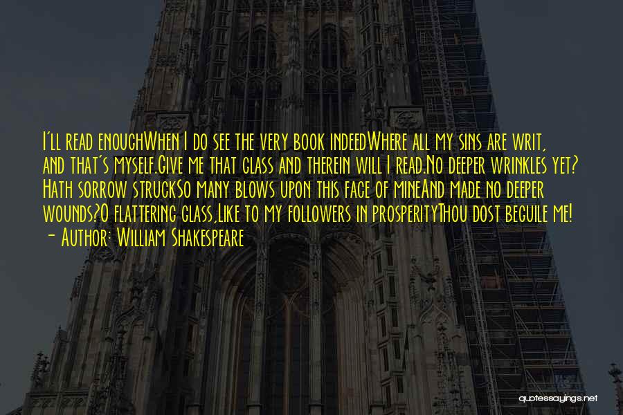 William Shakespeare Quotes: I'll Read Enoughwhen I Do See The Very Book Indeedwhere All My Sins Are Writ, And That's Myself.give Me That