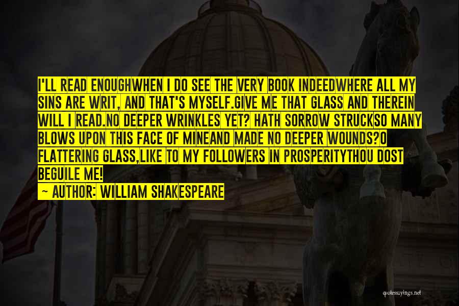 William Shakespeare Quotes: I'll Read Enoughwhen I Do See The Very Book Indeedwhere All My Sins Are Writ, And That's Myself.give Me That