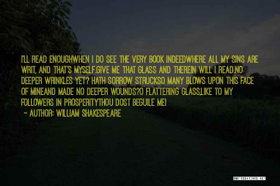 William Shakespeare Quotes: I'll Read Enoughwhen I Do See The Very Book Indeedwhere All My Sins Are Writ, And That's Myself.give Me That