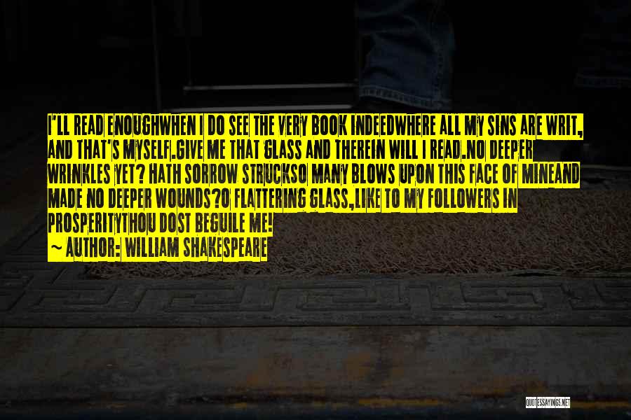 William Shakespeare Quotes: I'll Read Enoughwhen I Do See The Very Book Indeedwhere All My Sins Are Writ, And That's Myself.give Me That