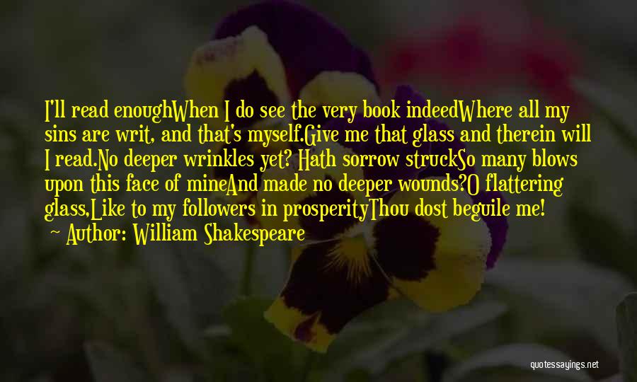 William Shakespeare Quotes: I'll Read Enoughwhen I Do See The Very Book Indeedwhere All My Sins Are Writ, And That's Myself.give Me That