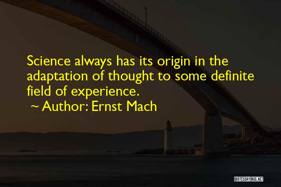 Ernst Mach Quotes: Science Always Has Its Origin In The Adaptation Of Thought To Some Definite Field Of Experience.