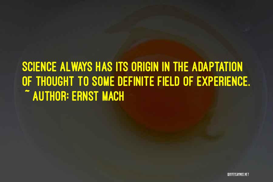 Ernst Mach Quotes: Science Always Has Its Origin In The Adaptation Of Thought To Some Definite Field Of Experience.