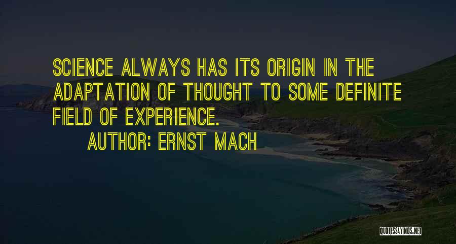 Ernst Mach Quotes: Science Always Has Its Origin In The Adaptation Of Thought To Some Definite Field Of Experience.