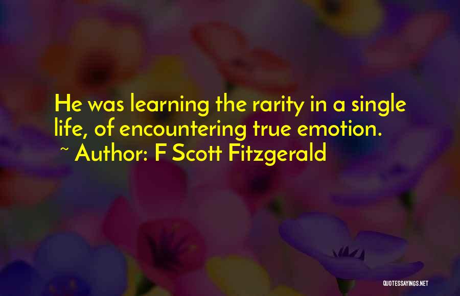 F Scott Fitzgerald Quotes: He Was Learning The Rarity In A Single Life, Of Encountering True Emotion.