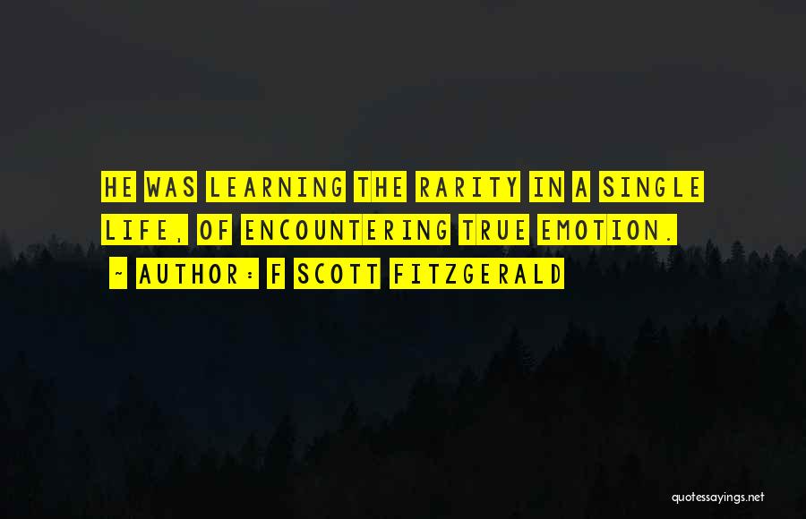 F Scott Fitzgerald Quotes: He Was Learning The Rarity In A Single Life, Of Encountering True Emotion.