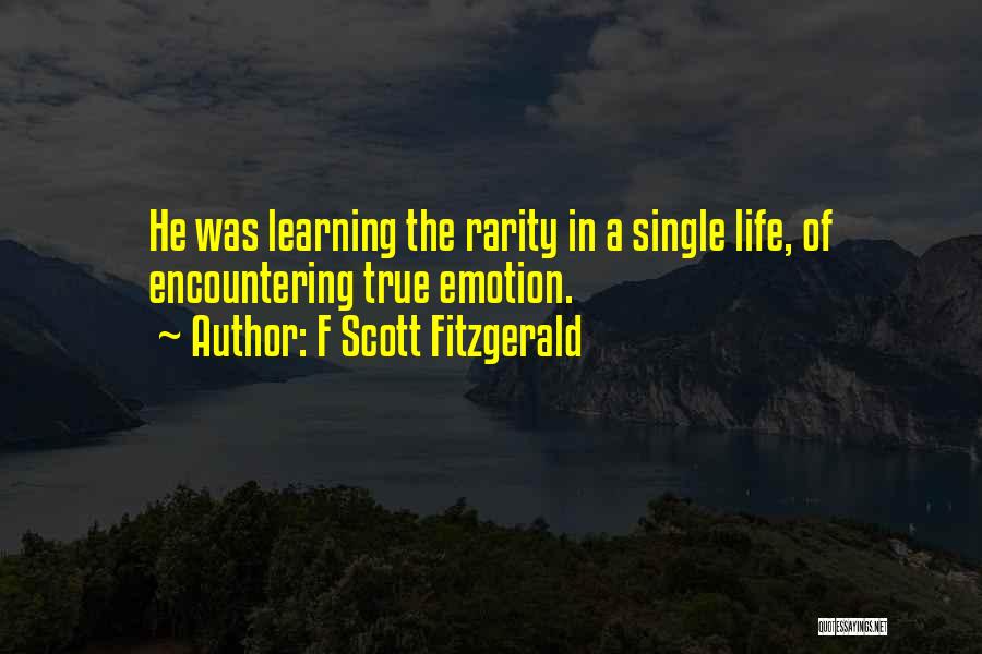 F Scott Fitzgerald Quotes: He Was Learning The Rarity In A Single Life, Of Encountering True Emotion.