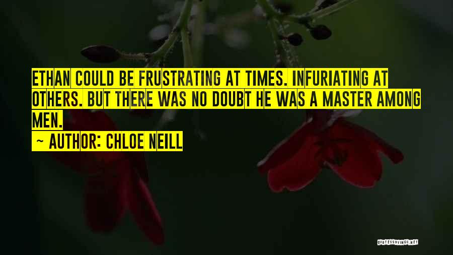 Chloe Neill Quotes: Ethan Could Be Frustrating At Times. Infuriating At Others. But There Was No Doubt He Was A Master Among Men.