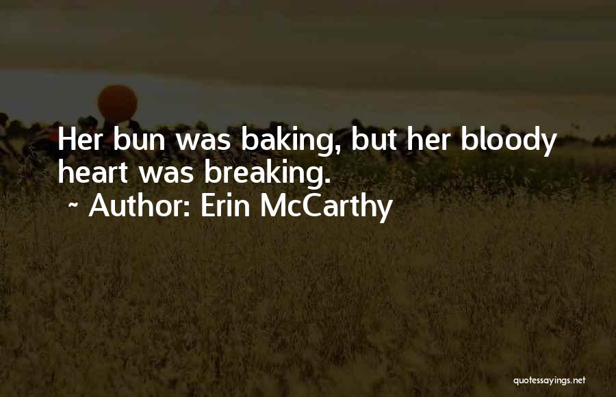 Erin McCarthy Quotes: Her Bun Was Baking, But Her Bloody Heart Was Breaking.