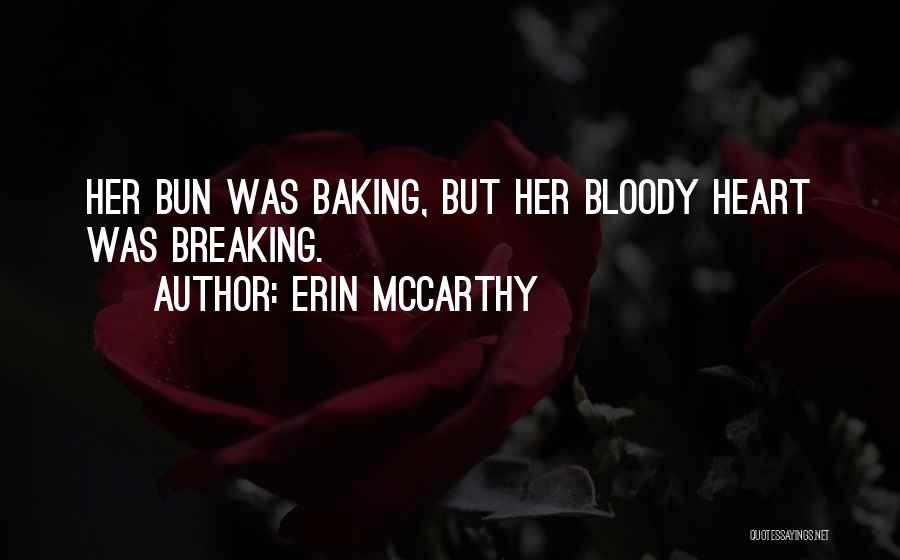 Erin McCarthy Quotes: Her Bun Was Baking, But Her Bloody Heart Was Breaking.
