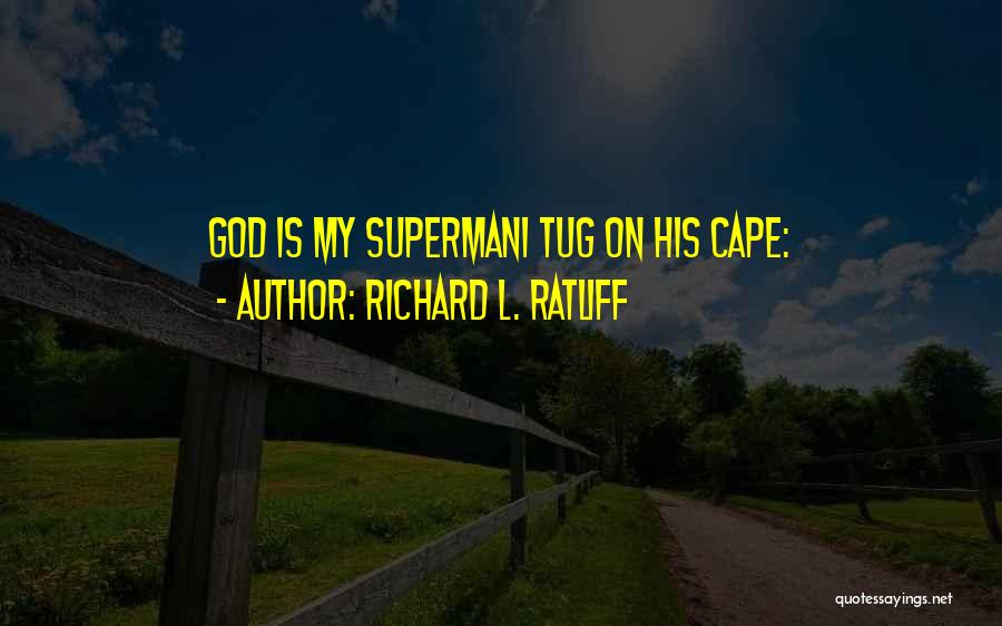 Richard L. Ratliff Quotes: God Is My Supermani Tug On His Cape:
